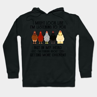 I might look like I'm listening to you but in my head I'm thiking about getting more chickens funny Hoodie